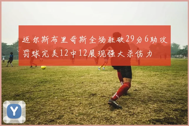 迈尔斯布里奇斯全场狂砍29分6助攻罚球完美12中12展现强大杀伤力