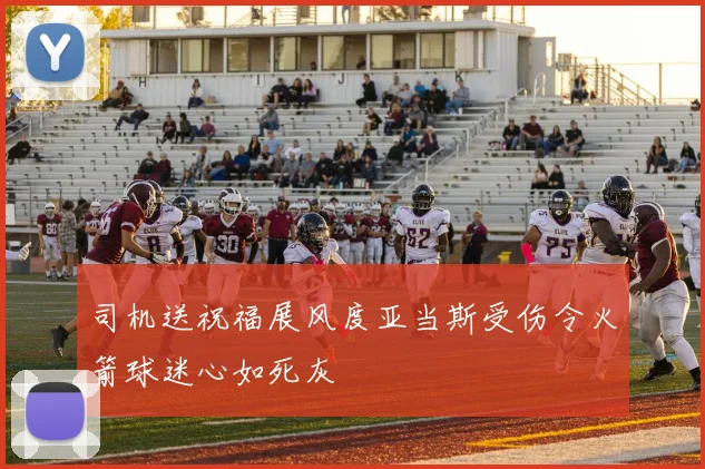 司机送祝福展风度亚当斯受伤令火箭球迷心如死灰