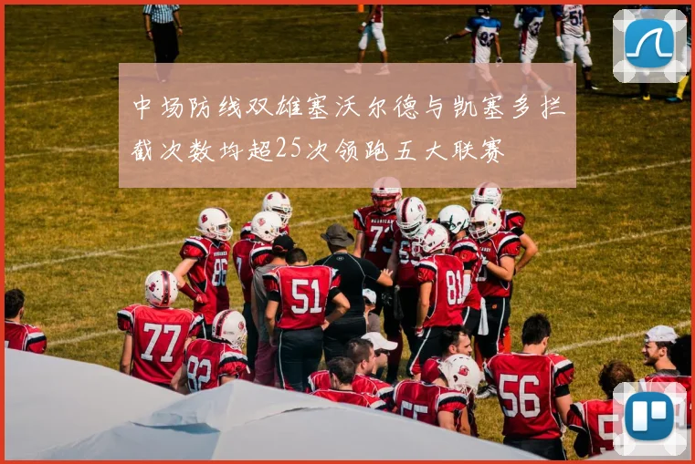中场防线双雄塞沃尔德与凯塞多拦截次数均超25次领跑五大联赛